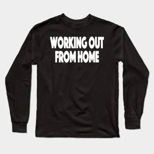 Working out from home Working Out From Home Funny Workout At Home Long Sleeve T-Shirt